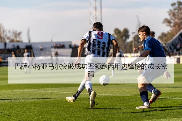 巴萨小将亚马尔突破成功率领跑西甲边锋榜的成长密码