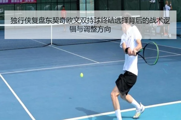 独行侠复盘东契奇欧文双持球终结选择背后的战术逻辑与调整方向