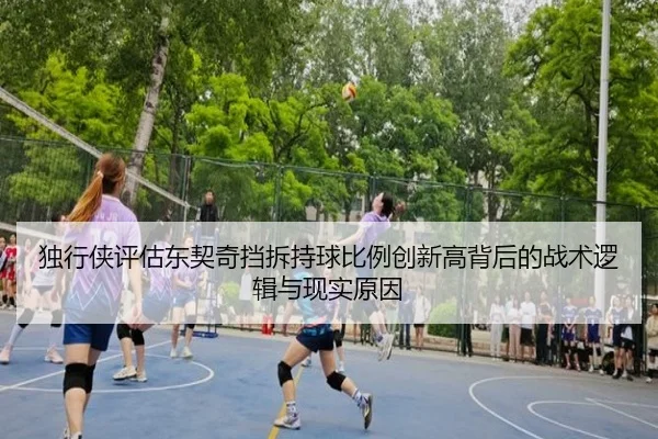 独行侠评估东契奇挡拆持球比例创新高背后的战术逻辑与现实原因